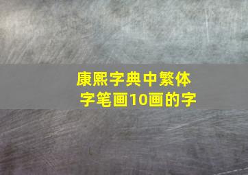 康熙字典中繁体字笔画10画的字