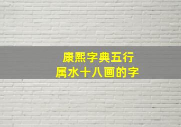 康熙字典五行属水十八画的字