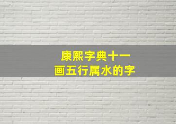 康熙字典十一画五行属水的字