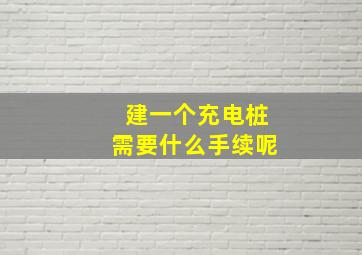 建一个充电桩需要什么手续呢