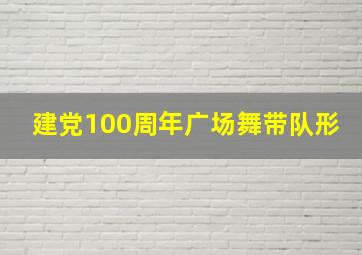 建党100周年广场舞带队形