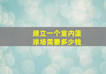 建立一个室内篮球场需要多少钱