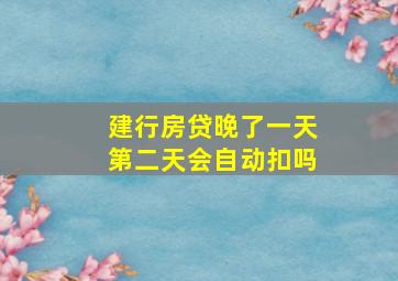 建行房贷晚了一天第二天会自动扣吗