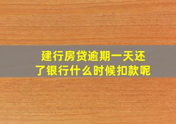 建行房贷逾期一天还了银行什么时候扣款呢