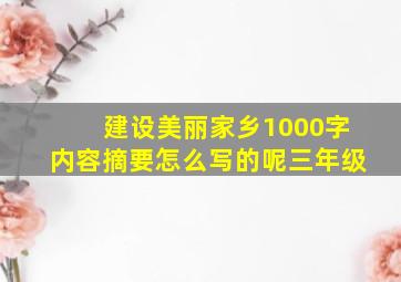 建设美丽家乡1000字内容摘要怎么写的呢三年级