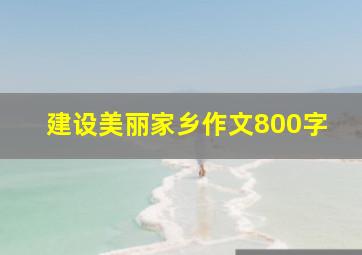 建设美丽家乡作文800字