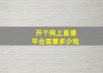 开个网上直播平台需要多少钱