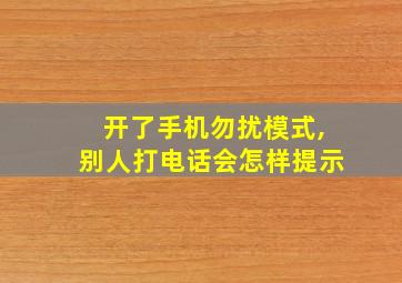 开了手机勿扰模式,别人打电话会怎样提示