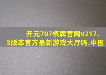 开元707棋牌官网v217.3版本官方最新游戏大厅吗.中国