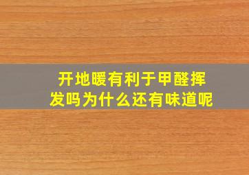 开地暖有利于甲醛挥发吗为什么还有味道呢