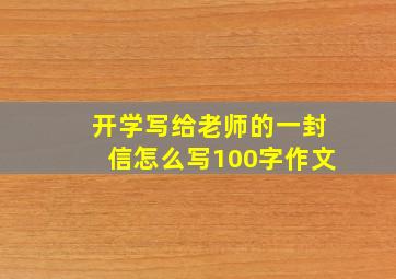 开学写给老师的一封信怎么写100字作文