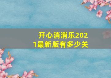 开心消消乐2021最新版有多少关