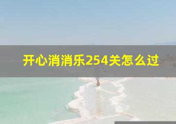 开心消消乐254关怎么过