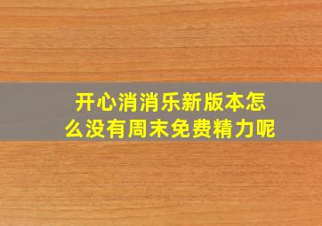 开心消消乐新版本怎么没有周末免费精力呢