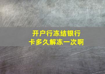 开户行冻结银行卡多久解冻一次啊