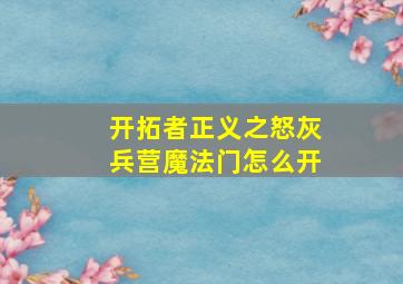 开拓者正义之怒灰兵营魔法门怎么开