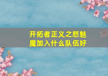 开拓者正义之怒魅魔加入什么队伍好