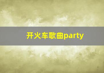 开火车歌曲party