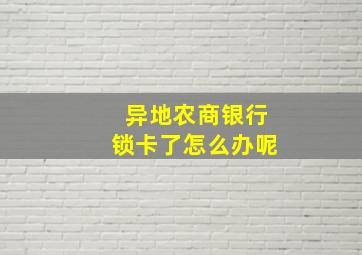 异地农商银行锁卡了怎么办呢