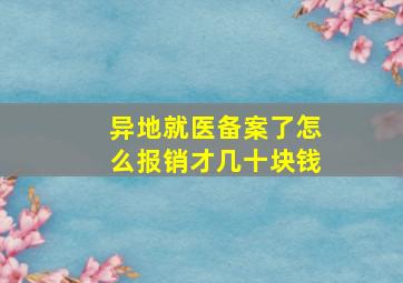 异地就医备案了怎么报销才几十块钱