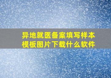 异地就医备案填写样本模板图片下载什么软件