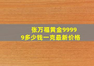 张万福黄金99999多少钱一克最新价格