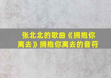 张北北的歌曲《拥抱你离去》拥抱你离去的音符