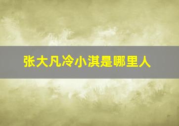 张大凡冷小淇是哪里人