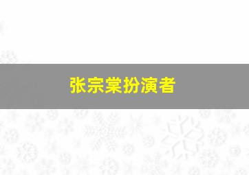 张宗棠扮演者