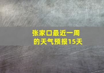 张家口最近一周的天气预报15天