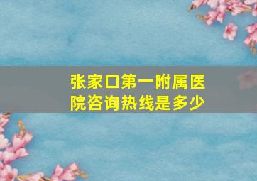 张家口第一附属医院咨询热线是多少