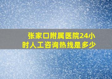 张家口附属医院24小时人工咨询热线是多少