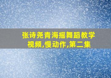 张诗尧青海摇舞蹈教学视频,慢动作,第二集