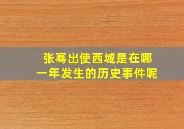 张骞出使西域是在哪一年发生的历史事件呢