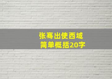 张骞出使西域简单概括20字