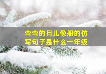 弯弯的月儿像船的仿写句子是什么一年级