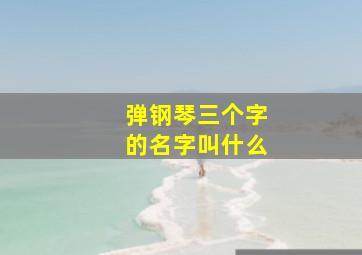 弹钢琴三个字的名字叫什么