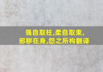 强自取柱,柔自取束,邪秽在身,怨之所构翻译