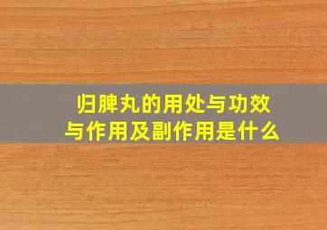 归脾丸的用处与功效与作用及副作用是什么