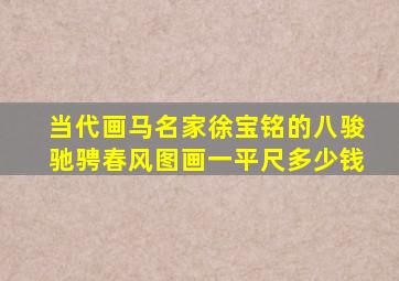 当代画马名家徐宝铭的八骏驰骋春风图画一平尺多少钱