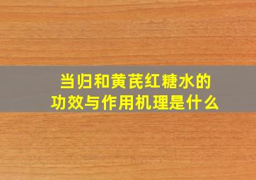 当归和黄芪红糖水的功效与作用机理是什么