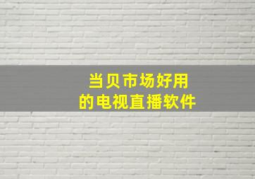 当贝市场好用的电视直播软件