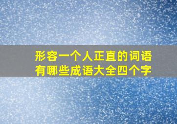 形容一个人正直的词语有哪些成语大全四个字