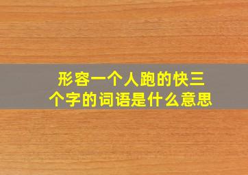 形容一个人跑的快三个字的词语是什么意思