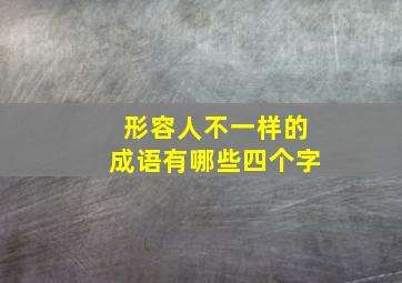 形容人不一样的成语有哪些四个字