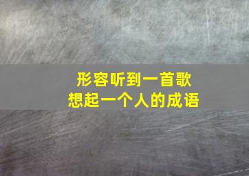 形容听到一首歌想起一个人的成语