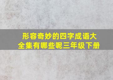 形容奇妙的四字成语大全集有哪些呢三年级下册