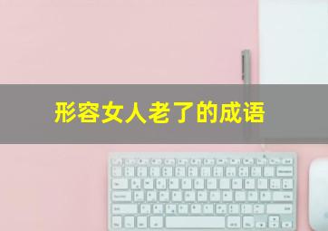 形容女人老了的成语