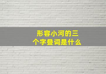 形容小河的三个字叠词是什么