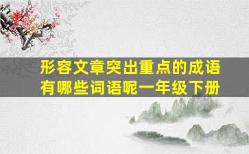 形容文章突出重点的成语有哪些词语呢一年级下册